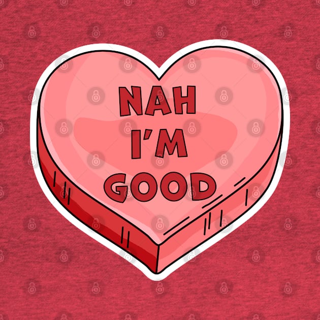 Nah I'm Good -  Funny Anti Valentine's Day Candy Heart Lover by OrangeMonkeyArt